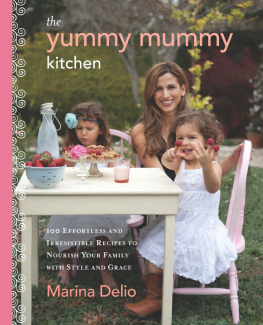 Marina Delio The Yummy Mummy Kitchen: 100 Effortless and Irresistible Recipes to Nourish Your Family with Style and Grace