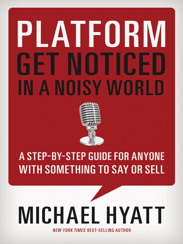 Praise for Platform Get Noticed in a Noisy World Ive known Michael Hyatt - photo 1