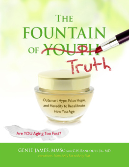 Gene James The Fountain of Truth: Outsmart Hype, False Hope, and Heredity to Recalibrate How You Age