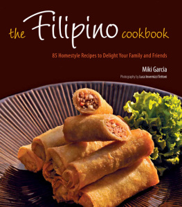 Miki Garcia The Filipino Cookbook: 85 Homestyle Recipes to Delight Your Family and Friends