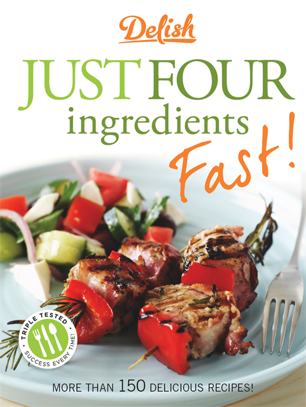 Delish JUST FOUR ingredients Fast HEARST BOOKS New York contents - photo 1