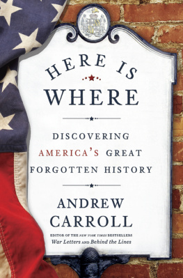 Andrew Carroll - Here Is Where: Discovering Americas Great Forgotten History