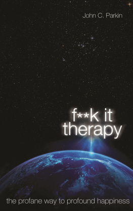 John C. Parkin F**K It Therapy: The Profane Way to Profound Happiness