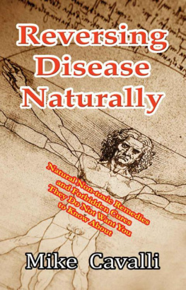 Mike Cavalli - Reversing Disease Naturally: Natural Non-toxic Remedies and Forbidden Cures They Do Not Want You to Know About