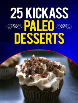 Lisa Ujka 25 Kickass Paleo Desserts: Quick and Easy Low Carb, Low Fat, and Gluten-Free Dessert Recipes