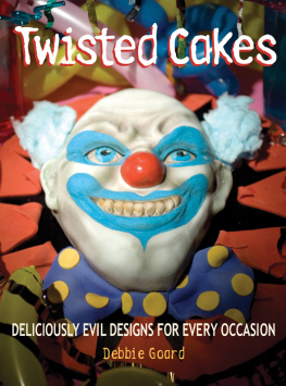 Debbie Goard - Twisted Cakes: Deliciously Evil Designs for Every Occasion