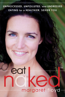 Margaret Floyd NTP HHC CHFS Eat Naked: Unprocessed, Unpolluted, and Undressed Eating for a Healthier, Sexier You