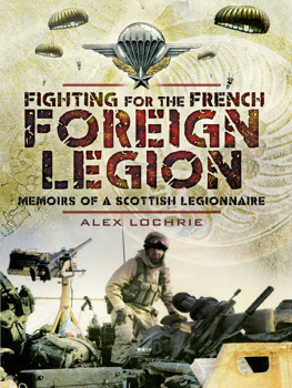 Alex Lochrie Fighting for the French Foreign Legion: Memoirs of a Scottish Legionnaire