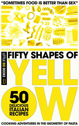 Giada Berlusconi - Fifty Shapes of Yellow: 50 Delicious Italian Pasta Recipes