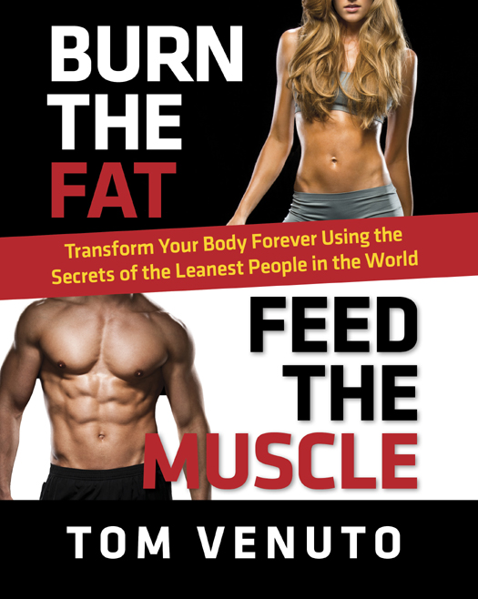 Praise for Tom Venuto and BURN THE FAT FEED THE MUSCLE This book changed my - photo 1