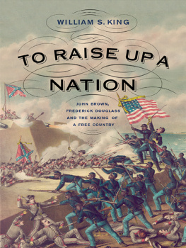 William S. King - To Raise Up a Nation: John Brown, Frederick Douglass, and the Making of a Free Country