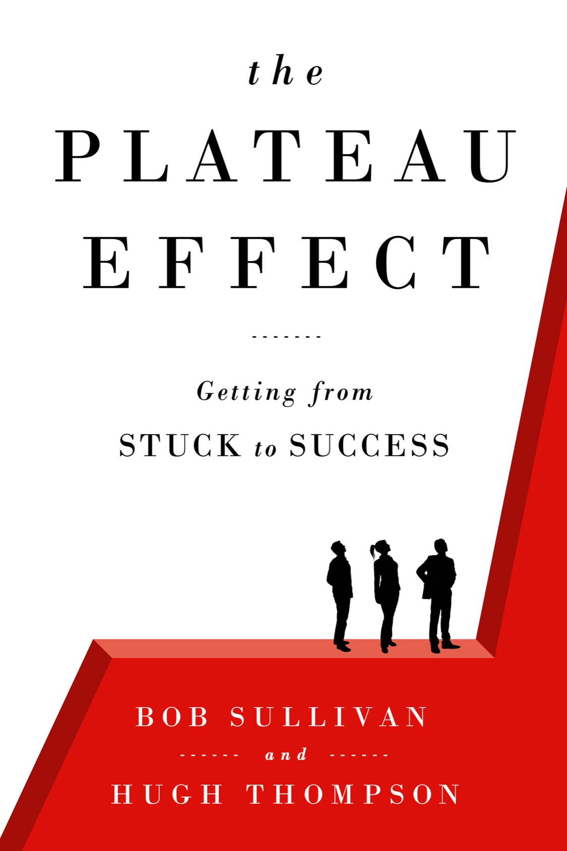 THE PLATEAU EFFECT GETTING FROM STUCK TO SUCCESS Bob Sullivan and Hugh Thompson - photo 1