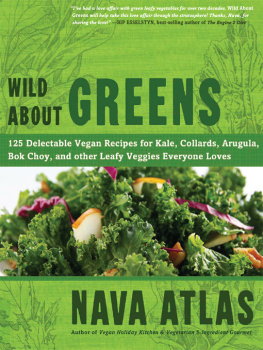 Nava Atlas - Wild About Greens: 125 Delectable Vegan Recipes for Kale, Collards, Arugula, Bok Choy, and other Leafy Veggies Everyone Loves