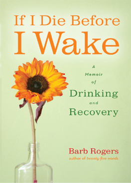 Barb Rogers - If I Die Before I Wake: A Memoir of Drinking and Recovery