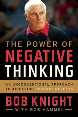 Bob Knight - The Power of Negative Thinking: An Unconventional Approach to Achieving Positive Results