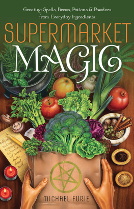 Michael Furie - Supermarket Magic: Creating Spells, Brews, Potions & Powders from Everyday Ingredients