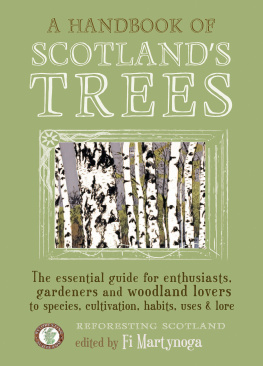 Fiona Martynoga - A Handbook of Scotlands Trees: The Essential Guide for Enthusiasts, Gardeners and Woodland Lovers to Species, Cultivation, Habits, Uses & Lore