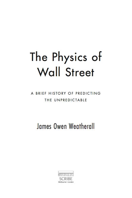 Scribe Publications THE PHYSICS OF WALL STREET James Owen Weatherall is a - photo 1