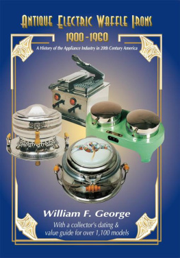William F. George - Antique Electric Waffle Irons 1900-1960: A History of the Appliance Industry in 20th Century America