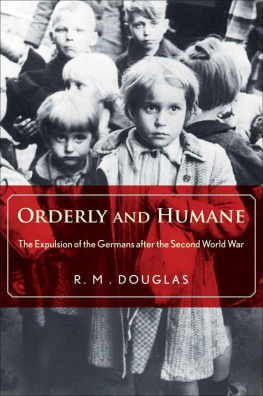 R. M. Douglas Orderly and Humane: The Expulsion of the Germans after the Second World War