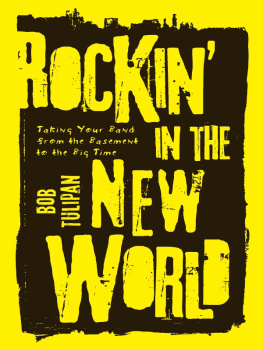 Bob Tulipan - Rockin in the New World: Taking Your Band from the Basement to the Big Time