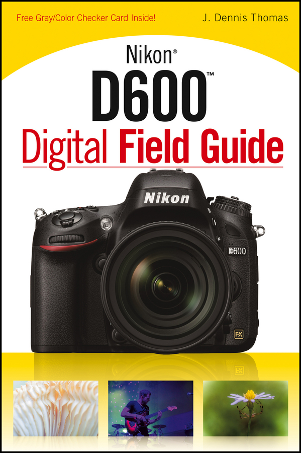 Nikon D600 Digital Field Guide J Dennis Thomas Nikon D600 Digital Field - photo 1