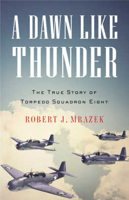 Robert J. Mrazek - A Dawn Like Thunder: The True Story of Torpedo Squadron Eight