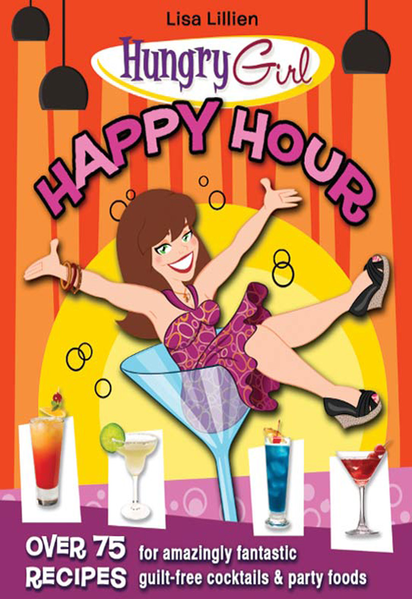 Hungry Girl Happy Hour Also by Lisa Lillien Hungry Girl Recipes and - photo 1