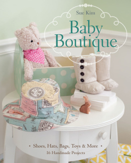 Sue Kim - Baby Boutique: 16 Handmade Projects Shoes, Hats, Bags, Toys & More