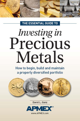 David L. L Ganz - The Essential Guide to Investing in Precious Metals: How to begin, build and maintain a properly diversified portfolio