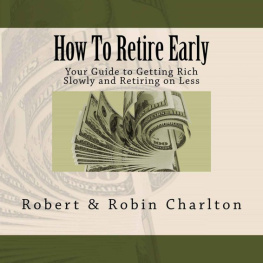 Robert Charlton How To Retire Early: Your Guide to Getting Rich Slowly and Retiring on Less