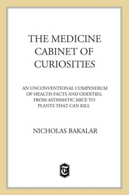 Nick Bakalar The Medicine Cabinet of Curiosities: An Unconventional Compendium of Health Facts and Oddities, from Asthmatic Mice to Plants that Can Kill