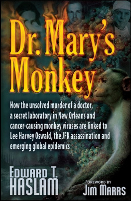 Edward T. Haslam Dr. Marys Monkey: How the Unsolved Murder of a Doctor, a Secret Laboratory in New Orleans and Cancer-Causing Monkey Viruses are Linked to Lee Harvey ... Assassination and Emerging Global Epidemics