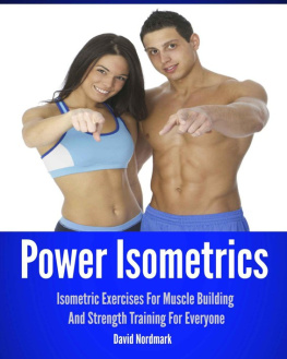 David Nordmark Power Isometrics: The Complete Course that allows you to Build a Strong and Athletic Body in only 30 minutes a Day!