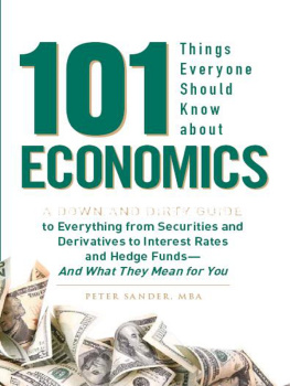 Peter J Sander 101 Things Everyone Should Know About Economics: A Down and Dirty Guide to Everything from Securities and Derivatives to Interest Rates and Hedge Funds - And What They Mean For You