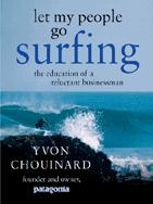 Yvon Chouinard Let My People Go Surfing: The Education of a Reluctant Businessman