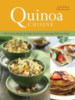 Jessica Harlan - Quinoa Cuisine: 150 Creative Recipes for Super Nutritious, Amazingly Delicious Dishes