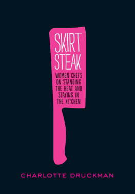 Charlotte Druckman - Skirt Steak: Women Chefs on Standing the Heat and Staying in the Kitchen