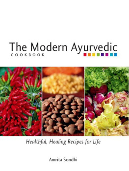 Amrita Sondhi - The Modern Ayurvedic Cookbook: Healthful, Healing Recipes for Life
