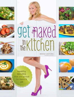 Briana Santoro - Get Naked In The Kitchen: Healthy Recipes That Are Proud To Bare It All