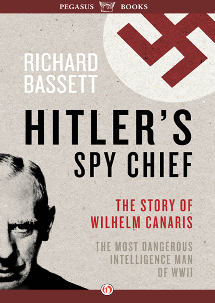 HITLERS SPY CHIEF Richard Bassett PEGASUS BOOKS NEW YORK IN MEMORY OF - photo 1