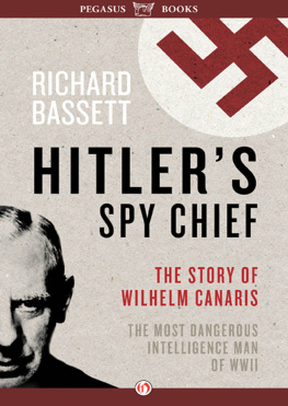 Richard Bassett - Hitlers Spy Chief: The Wilhelm Canaris Betrayal: the Intelligence Campaign Against Adolf Hitler