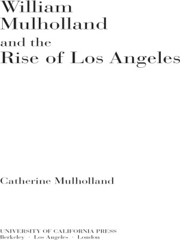 Catherine Mulholland William Mulholland and the Rise of Los Angeles