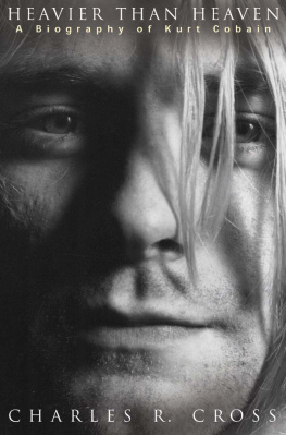 Charles R. Cross - Heavier Than Heaven: A Biography of Kurt Cobain