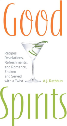 A. J. Rathbun - Good Spirits: Recipes, Revelations, Refreshments, and Romance, Shaken and Served with a Twist