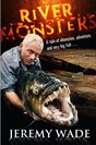 Jeremy Wade - River Monsters: True Stories of the Ones that Didnt Get Away
