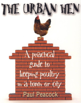 Paul Peacock - The Urban Hen: A Practical Guide to Keeping Poultry in a Town or City