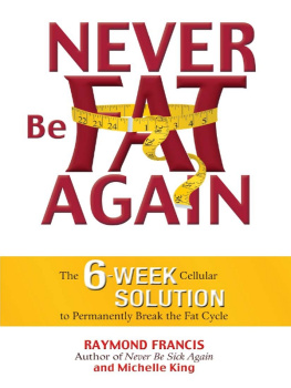 Raymond Francis - Never Be Fat Again: The 6-Week Cellular Solution to Permanently Break the Fat Cycle