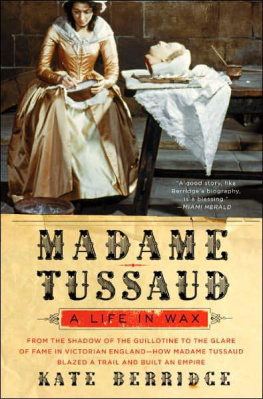 Kate Berridge - Madame Tussaud: A Life in Wax