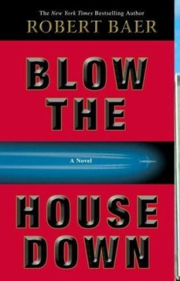 Robert Baer - Blow the house down